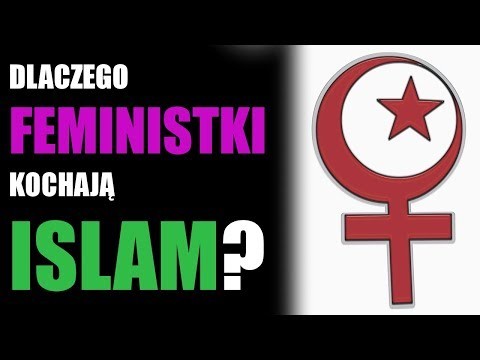 Dlaczego feministki kochaja islam...